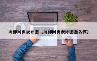 伊川海鲜网页设计图（海鲜网页设计图怎么做）