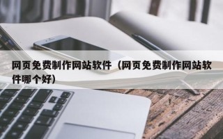 伊川网页免费制作网站软件（网页免费制作网站软件哪个好）