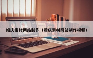 伊川婚庆素材网站制作（婚庆素材网站制作视频）