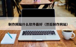 伊川制作网站什么软件最好（然后制作网站）